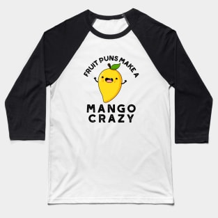 Fruit Puns Make A Mango Crazy Cute Food Pun Baseball T-Shirt